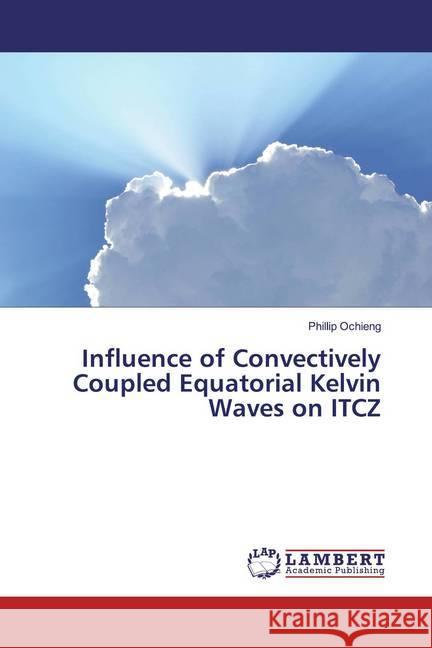 Influence of Convectively Coupled Equatorial Kelvin Waves on ITCZ Ochieng, Phillip 9786139949533 LAP Lambert Academic Publishing