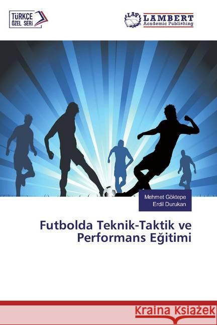 Futbolda Teknik-Taktik ve Performans Egitimi Göktepe, Mehmet; Durukan, Erdil 9786139949595