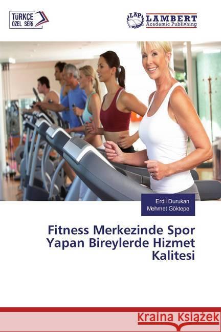 Fitness Merkezinde Spor Yapan Bireylerde Hizmet Kalitesi Durukan, Erdil; Göktepe, Mehmet 9786139949731