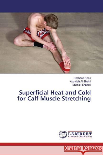 Superficial Heat and Cold for Calf Muscle Stretching Khan, Shabana; Al Shehri, Abdullah; Shamsi, Sharick 9786139950164