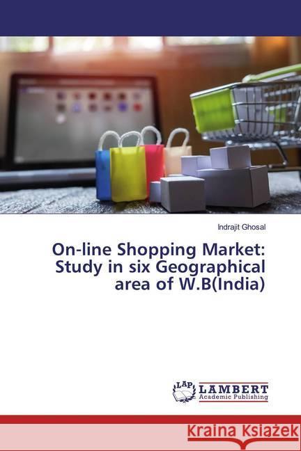 On-line Shopping Market: Study in six Geographical area of W.B(India) Ghosal, Indrajit 9786139950218