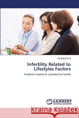 Infertility Related to Lifestyles Factors N, Annalakshmi 9786139950256 LAP Lambert Academic Publishing