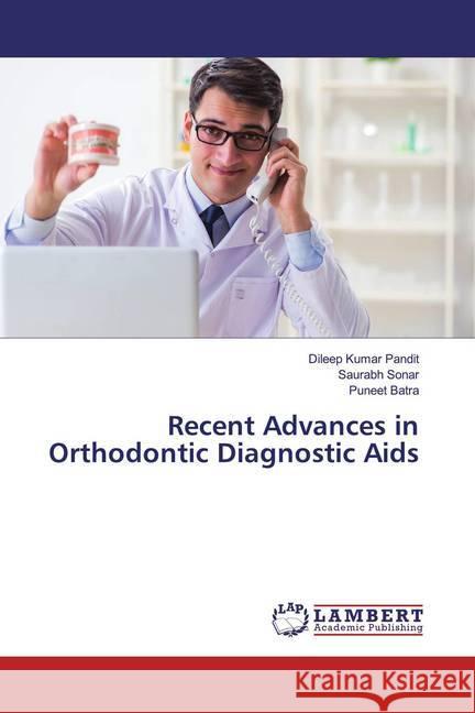 Recent Advances in Orthodontic Diagnostic Aids Pandit, Dileep Kumar; Sonar, Saurabh; Batra, Puneet 9786139950669 LAP Lambert Academic Publishing