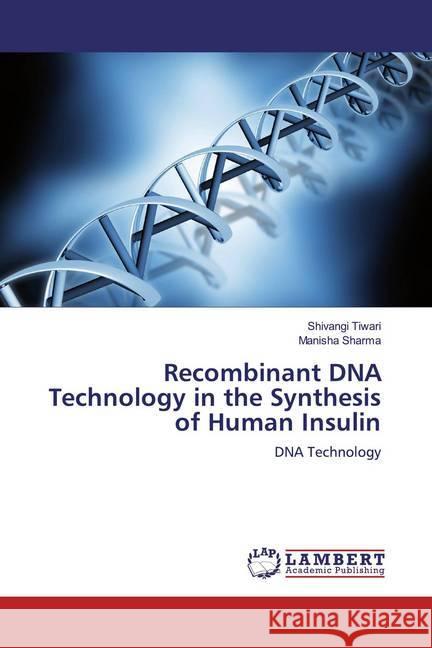 Recombinant DNA Technology in the Synthesis of Human Insulin : DNA Technology Tiwari, Shivangi; Sharma, Manisha 9786139950874