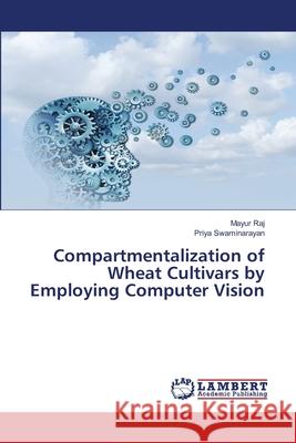 Compartmentalization of Wheat Cultivars by Employing Computer Vision Raj, Mayur; Swaminarayan, Priya 9786139950966 LAP Lambert Academic Publishing