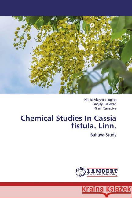 Chemical Studies In Cassia fistula. Linn. : Bahava Study Jagtap, Neeta Vijayrao; Gaikwad, Sanjay; Ranadive, Kiran 9786139950980