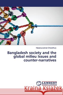 Bangladesh society and the global milieu Issues and counter-narratives Chowdhury, Hasanuzzaman 9786139950997