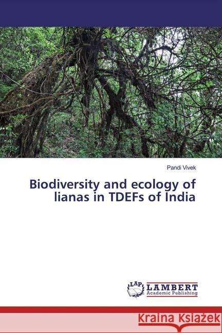 Biodiversity and ecology of lianas in TDEFs of India Vivek, Pandi 9786139951499