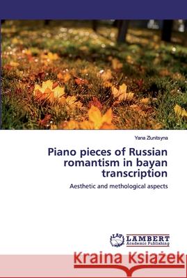 Piano pieces of Russian romantism in bayan transcription Zlunitsyna, Yana 9786139952038 LAP Lambert Academic Publishing