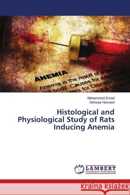 Histological and Physiological Study of Rats Inducing Anemia Emad, Mohammed; Hameed, Adhwaa 9786139952045 LAP Lambert Academic Publishing