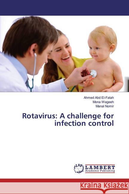 Rotavirus: A challenge for infection control Abd El-fatah, Ahmed; Wageeh, Mona; Nomir, Manal 9786139952151 LAP Lambert Academic Publishing