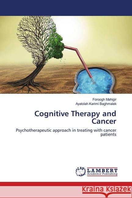 Cognitive Therapy and Cancer : Psychotherapeutic approach in treating with cancer patients Mahigir, Foroogh; Karimi Baghmalek, Ayatolah 9786139952199