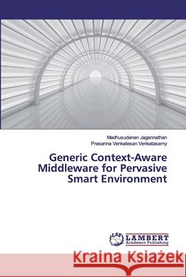 Generic Context-Aware Middleware for Pervasive Smart Environment Jagannathan, Madhusudanan; Venkatasamy, Prasanna Venkatesan 9786139952458