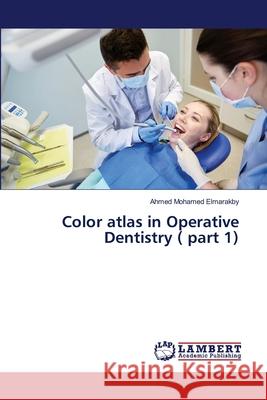 Color atlas in Operative Dentistry ( part 1) Mohamed Elmarakby, Ahmed 9786139952465 LAP Lambert Academic Publishing