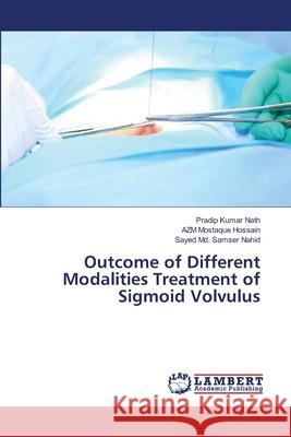 Outcome of Different Modalities Treatment of Sigmoid Volvulus Nath, Pradip Kumar; Hossain, AZM Mostaque; Nahid, Sayed Md. Samser 9786139953417