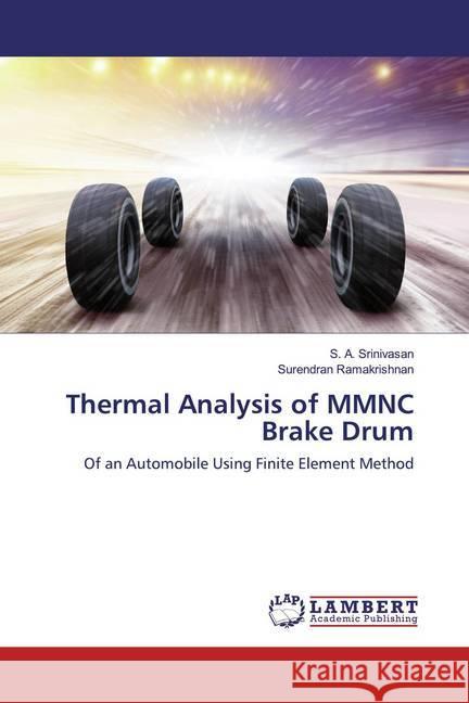 Thermal Analysis of MMNC Brake Drum : Of an Automobile Using Finite Element Method Srinivasan, S. A.; Ramakrishnan, Surendran 9786139954506