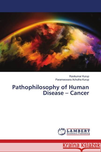 Pathophilosophy of Human Disease - Cancer Kurup, Ravikumar; Achutha Kurup, Parameswara 9786139954889 LAP Lambert Academic Publishing