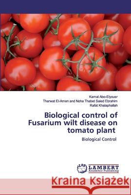 Biological control of Fusarium wilt disease on tomato plant Abo-Elyousr, Kamal 9786139955787