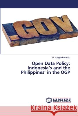 Open Data Policy: Indonesia's and the Philippines' in the OGP N M Agita Pasaribu 9786139956036 LAP Lambert Academic Publishing