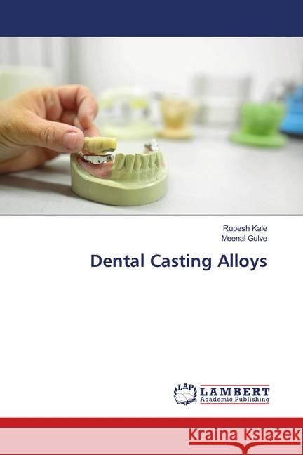 Dental Casting Alloys Kale, Rupesh; Gulve, Meenal 9786139956128