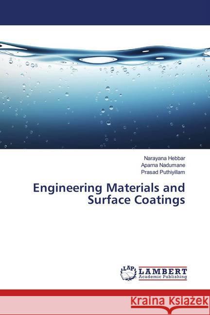 Engineering Materials and Surface Coatings Hebbar, Narayana; Nadumane, Aparna; Puthiyillam, Prasad 9786139956180 LAP Lambert Academic Publishing