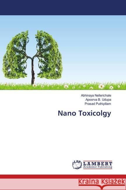 Nano Toxicolgy Nellerichale, Abhinaya; Udupa, Apoorva B.; Puthiyillam, Prasad 9786139956197 LAP Lambert Academic Publishing