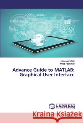 Advance Guide to MATLAB: Graphical User Interface Nima Jamshidi Milad Heshmati 9786139956357