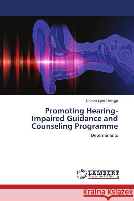 Promoting Hearing-Impaired Guidance and Counseling Programme : Determinants Njeri Githaiga, Dorcas 9786139956692