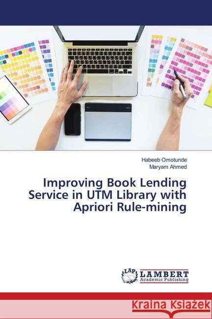 Improving Book Lending Service in UTM Library with Apriori Rule-mining Omotunde, Habeeb; Ahmed, Maryam 9786139956753