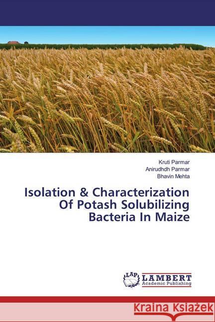 Isolation & Characterization Of Potash Solubilizing Bacteria In Maize Parmar, Kruti; Parmar, Anirudhdh; Mehta, Bhavin 9786139956777