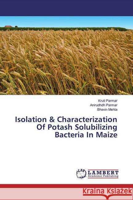 Isolation & Characterization Of Potash Solubilizing Bacteria In Maize Parmar, Kruti; Parmar, Anirudhdh; Mehta, Bhavin 9786139956777 LAP Lambert Academic Publishing
