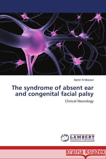 The syndrome of absent ear and congenital facial palsy : Clinical Neurology Al Mosawi, Aamir 9786139956852 LAP Lambert Academic Publishing