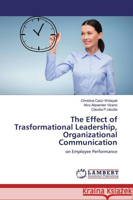 The Effect of Trasformational Leadership, Organizational Communication : on Employee Performance Catur Widayati, Christina; Alexander Vizano, Nico; claudia, Claudia P 9786139957262