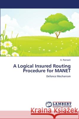 A Logical Insured Routing Procedure for MANET Ramesh, S. 9786139957415