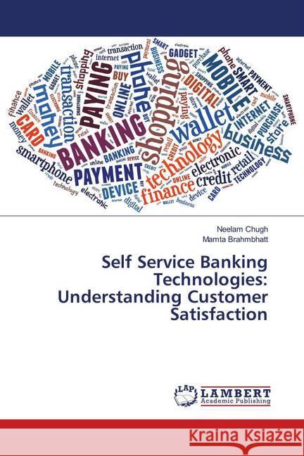 Self Service Banking Technologies: Understanding Customer Satisfaction Chugh, Neelam; Brahmbhatt, Mamta 9786139957644