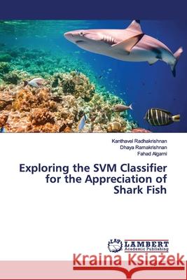 Exploring the SVM Classifier for the Appreciation of Shark Fish Radhakrishnan, Kanthavel; Ramakrishnan, Dhaya; Algarni, Fahad 9786139958016