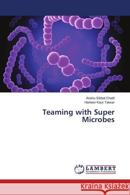 Teaming with Super Microbes Chatli, Anshu Sibbal; Talwar, Harleen Kaur 9786139958306 LAP Lambert Academic Publishing