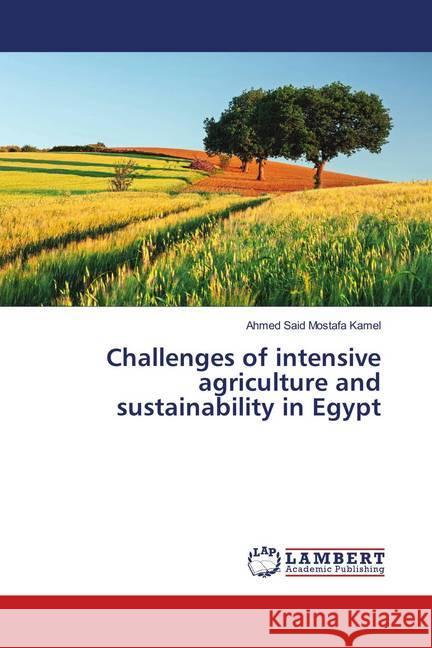 Challenges of intensive agriculture and sustainability in Egypt Mostafa Kamel, Ahmed Said 9786139958962