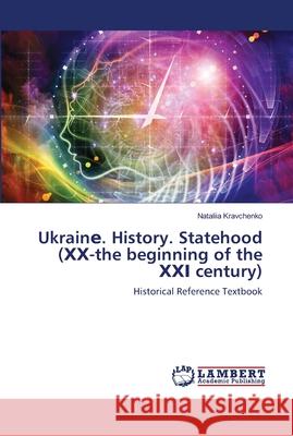 Ukrainе. History. Statehood (ХХ-the beginning of the ХХІ century) Kravchenko, Nataliia 9786139959495 LAP Lambert Academic Publishing