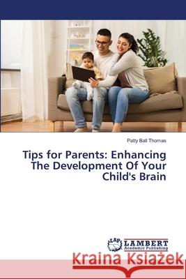 Tips for Parents: Enhancing The Development Of Your Child's Brain Ball Thomas, Patty 9786139959549