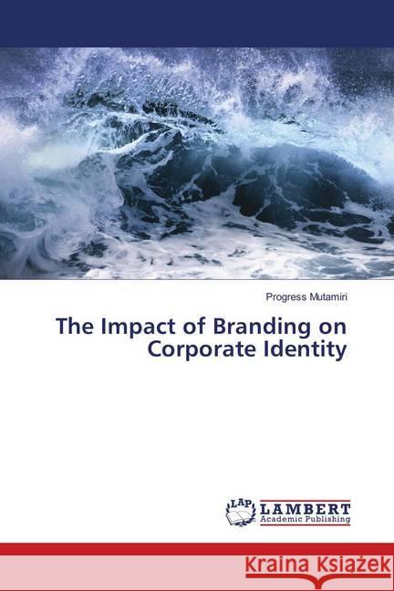 The Impact of Branding on Corporate Identity Mutamiri, Progress 9786139960316