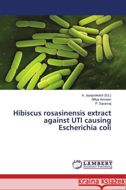 Hibiscus rosasinensis extract against UTI causing Escherichia coli Amreen, Affiya; Saranraj, P. 9786139960637 LAP Lambert Academic Publishing