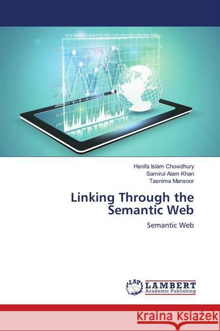 Linking Through the Semantic Web : Semantic Web Chowdhury, Hanifa Islam; Khan, Samirul Alam; Mansoor, Tasnima 9786139960736