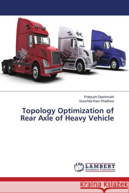 Topology Optimization of Rear Axle of Heavy Vehicle Deshmukh, Pratyush; Kaur Wadhwa, Gunchita 9786139961047