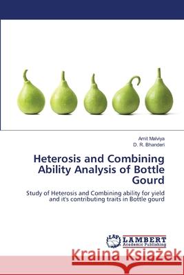 Heterosis and Combining Ability Analysis of Bottle Gourd Amit Malviya, D R Bhanderi 9786139961313 LAP Lambert Academic Publishing