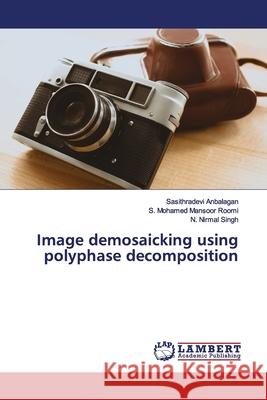 Image demosaicking using polyphase decomposition Anbalagan, Sasithradevi; Roomi, S. Mohamed Mansoor; Singh, N. Nirmal 9786139961573
