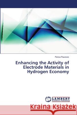 Enhancing the Activity of Electrode Materials in Hydrogen Economy Paunovic, Perica 9786139961887 LAP Lambert Academic Publishing