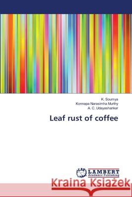 Leaf rust of coffee Soumya, K.; Narasimha Murthy, Konnapa; Udayashankar, A. C. 9786139962334