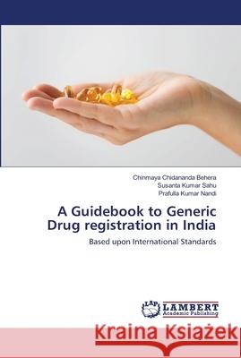 A Guidebook to Generic Drug registration in India Behera, Chinmaya Chidananda 9786139962495