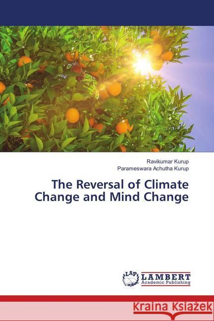 The Reversal of Climate Change and Mind Change Kurup, Ravikumar; Achutha Kurup, Parameswara 9786139963072 LAP Lambert Academic Publishing